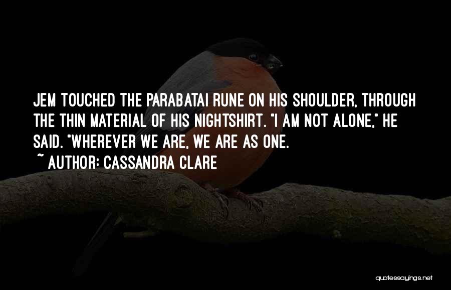 Cassandra Clare Quotes: Jem Touched The Parabatai Rune On His Shoulder, Through The Thin Material Of His Nightshirt. I Am Not Alone, He