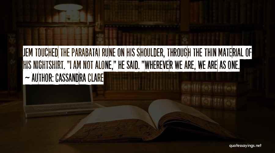 Cassandra Clare Quotes: Jem Touched The Parabatai Rune On His Shoulder, Through The Thin Material Of His Nightshirt. I Am Not Alone, He