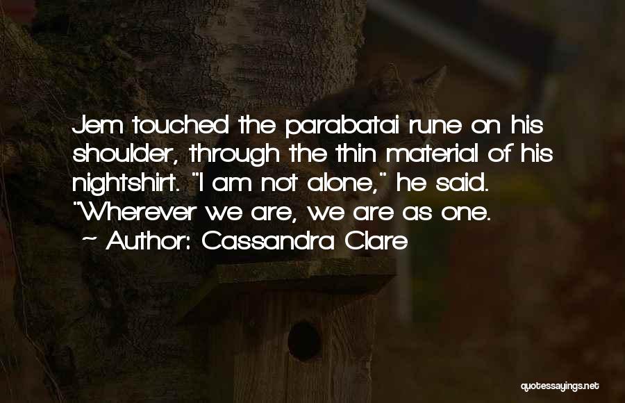 Cassandra Clare Quotes: Jem Touched The Parabatai Rune On His Shoulder, Through The Thin Material Of His Nightshirt. I Am Not Alone, He