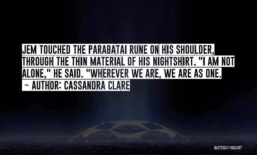 Cassandra Clare Quotes: Jem Touched The Parabatai Rune On His Shoulder, Through The Thin Material Of His Nightshirt. I Am Not Alone, He