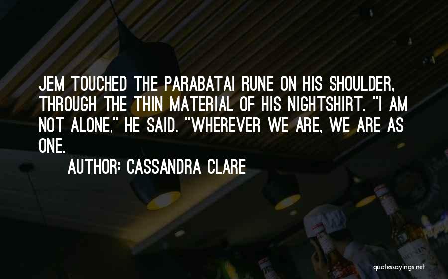 Cassandra Clare Quotes: Jem Touched The Parabatai Rune On His Shoulder, Through The Thin Material Of His Nightshirt. I Am Not Alone, He