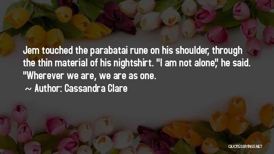 Cassandra Clare Quotes: Jem Touched The Parabatai Rune On His Shoulder, Through The Thin Material Of His Nightshirt. I Am Not Alone, He