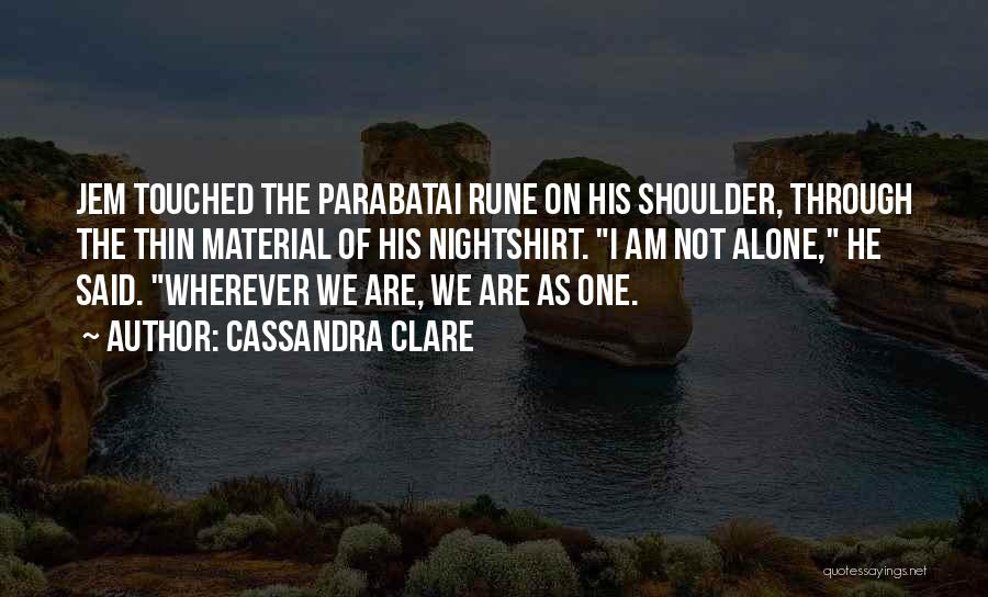 Cassandra Clare Quotes: Jem Touched The Parabatai Rune On His Shoulder, Through The Thin Material Of His Nightshirt. I Am Not Alone, He