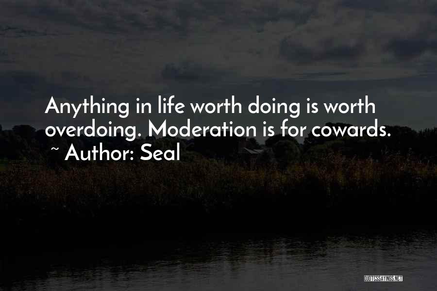 Seal Quotes: Anything In Life Worth Doing Is Worth Overdoing. Moderation Is For Cowards.
