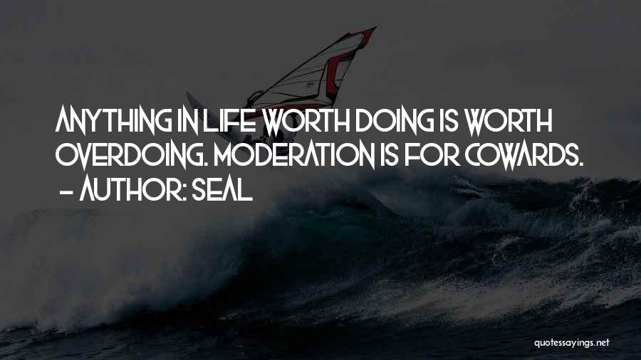 Seal Quotes: Anything In Life Worth Doing Is Worth Overdoing. Moderation Is For Cowards.