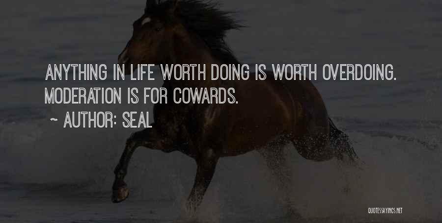 Seal Quotes: Anything In Life Worth Doing Is Worth Overdoing. Moderation Is For Cowards.