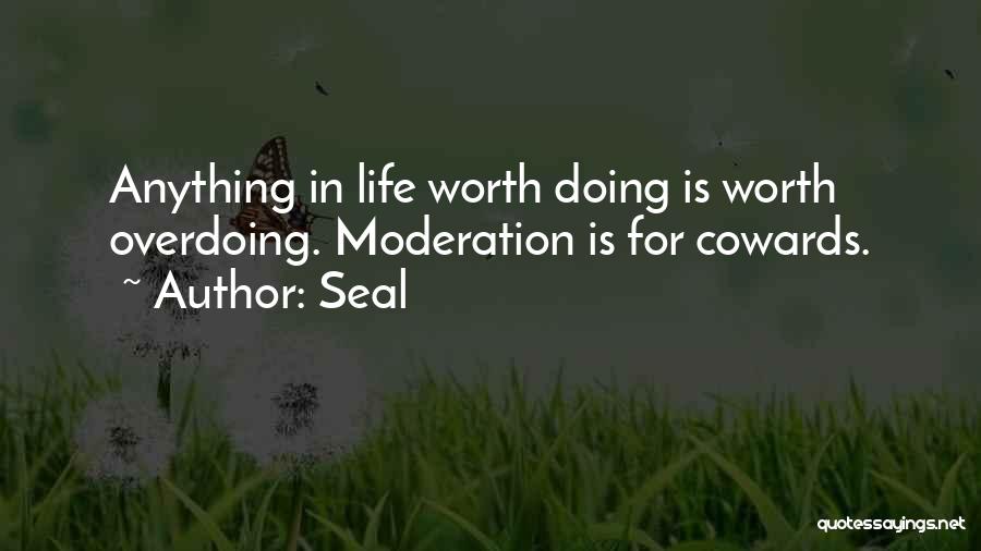 Seal Quotes: Anything In Life Worth Doing Is Worth Overdoing. Moderation Is For Cowards.