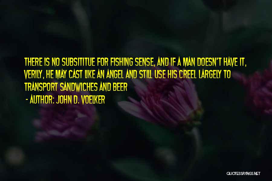 John D. Voelker Quotes: There Is No Subsititue For Fishing Sense, And If A Man Doesn't Have It, Verily, He May Cast Like An