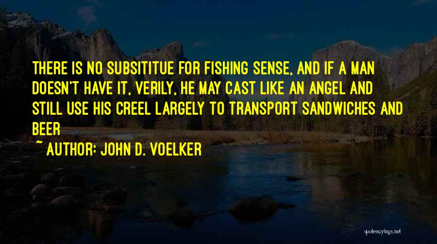 John D. Voelker Quotes: There Is No Subsititue For Fishing Sense, And If A Man Doesn't Have It, Verily, He May Cast Like An