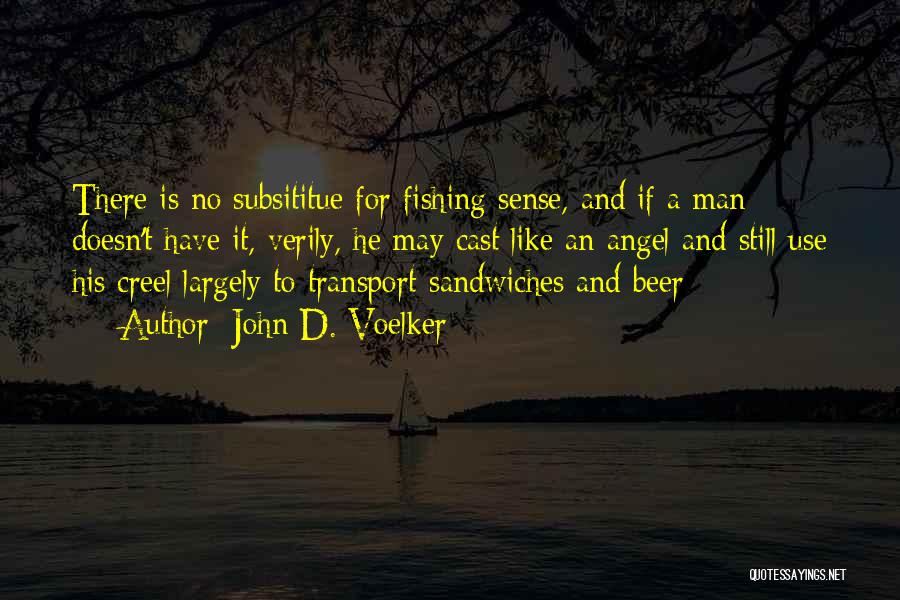 John D. Voelker Quotes: There Is No Subsititue For Fishing Sense, And If A Man Doesn't Have It, Verily, He May Cast Like An