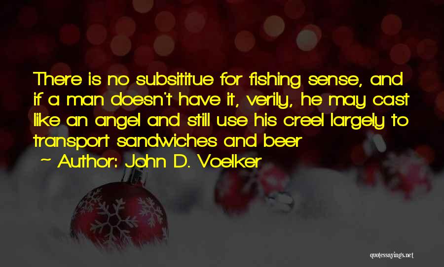 John D. Voelker Quotes: There Is No Subsititue For Fishing Sense, And If A Man Doesn't Have It, Verily, He May Cast Like An
