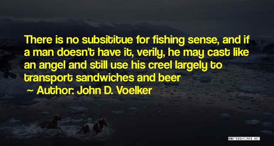 John D. Voelker Quotes: There Is No Subsititue For Fishing Sense, And If A Man Doesn't Have It, Verily, He May Cast Like An