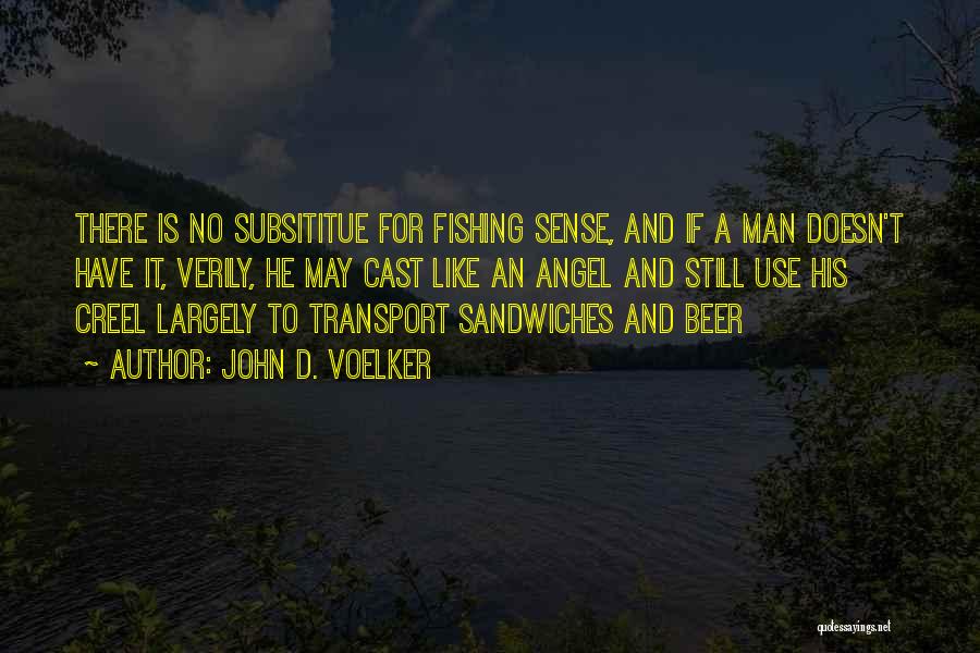 John D. Voelker Quotes: There Is No Subsititue For Fishing Sense, And If A Man Doesn't Have It, Verily, He May Cast Like An
