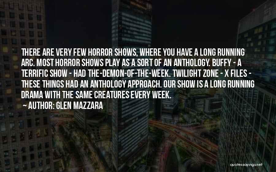Glen Mazzara Quotes: There Are Very Few Horror Shows, Where You Have A Long Running Arc. Most Horror Shows Play As A Sort