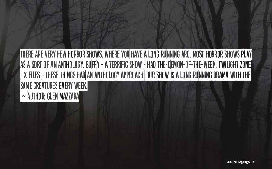 Glen Mazzara Quotes: There Are Very Few Horror Shows, Where You Have A Long Running Arc. Most Horror Shows Play As A Sort