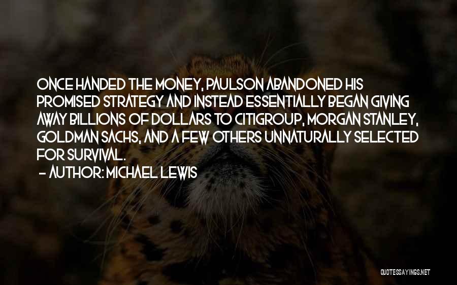 Michael Lewis Quotes: Once Handed The Money, Paulson Abandoned His Promised Strategy And Instead Essentially Began Giving Away Billions Of Dollars To Citigroup,