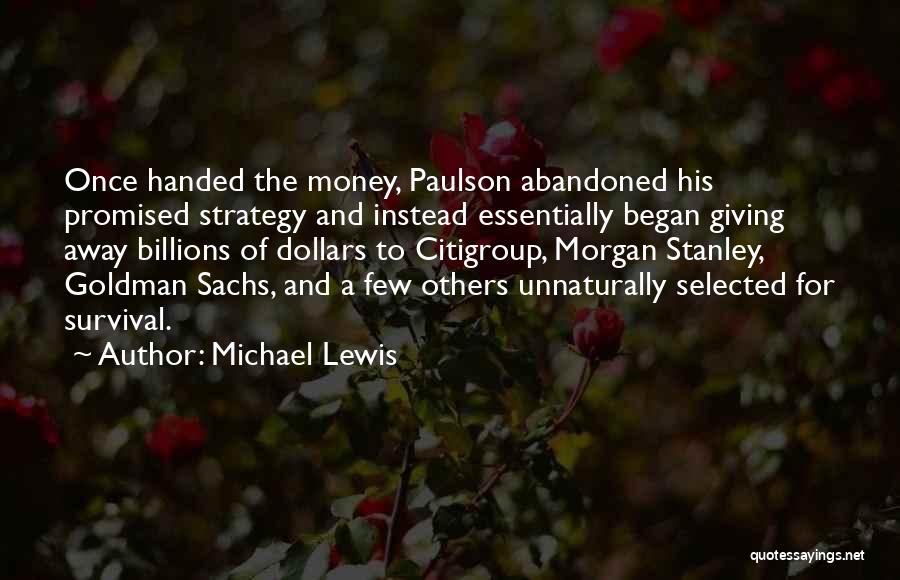 Michael Lewis Quotes: Once Handed The Money, Paulson Abandoned His Promised Strategy And Instead Essentially Began Giving Away Billions Of Dollars To Citigroup,