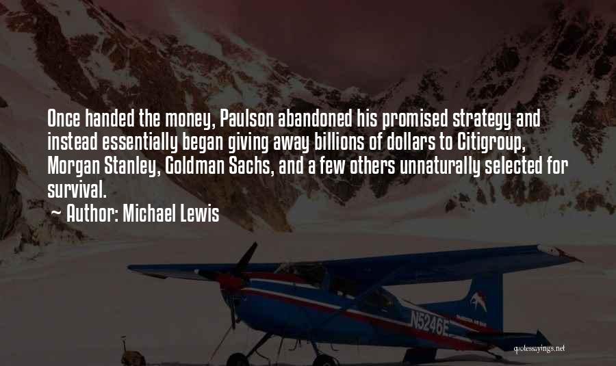 Michael Lewis Quotes: Once Handed The Money, Paulson Abandoned His Promised Strategy And Instead Essentially Began Giving Away Billions Of Dollars To Citigroup,