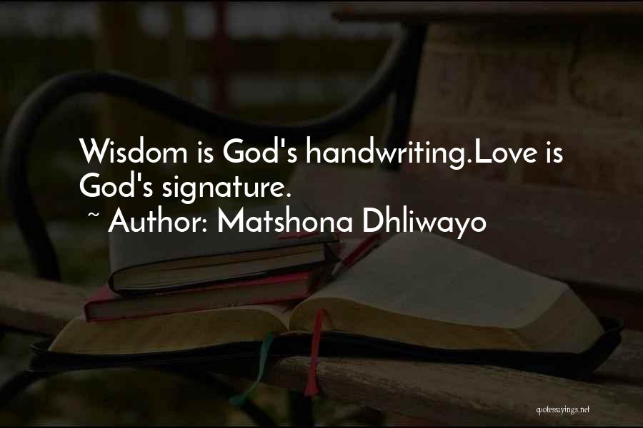 Matshona Dhliwayo Quotes: Wisdom Is God's Handwriting.love Is God's Signature.