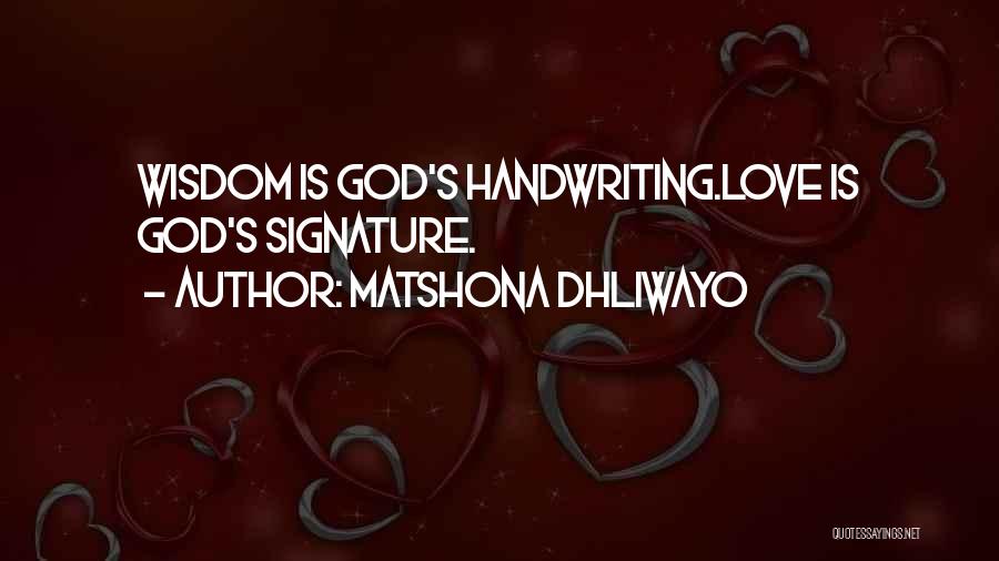 Matshona Dhliwayo Quotes: Wisdom Is God's Handwriting.love Is God's Signature.