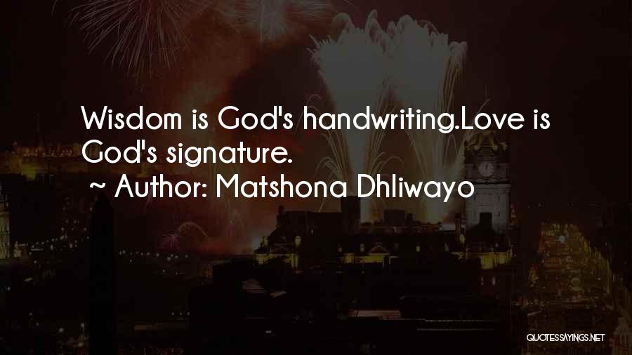 Matshona Dhliwayo Quotes: Wisdom Is God's Handwriting.love Is God's Signature.