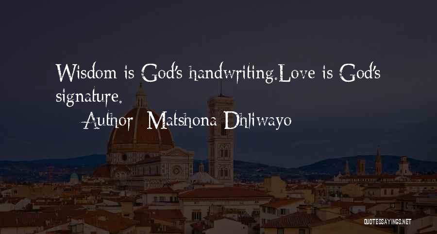 Matshona Dhliwayo Quotes: Wisdom Is God's Handwriting.love Is God's Signature.