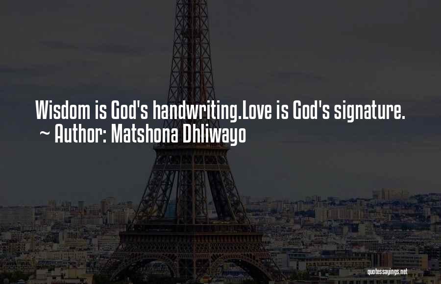 Matshona Dhliwayo Quotes: Wisdom Is God's Handwriting.love Is God's Signature.