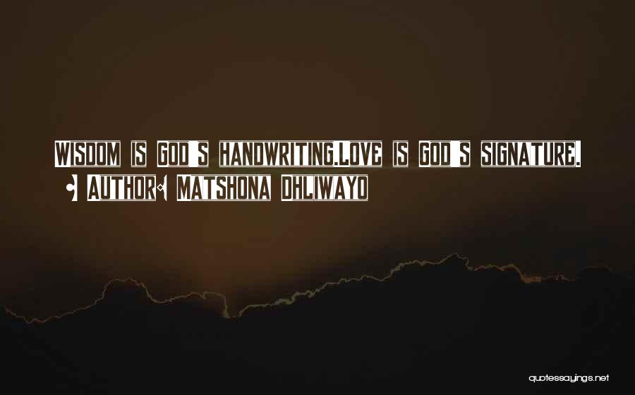 Matshona Dhliwayo Quotes: Wisdom Is God's Handwriting.love Is God's Signature.