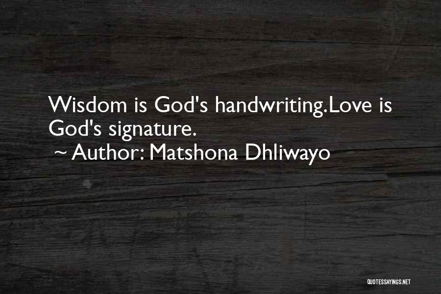 Matshona Dhliwayo Quotes: Wisdom Is God's Handwriting.love Is God's Signature.