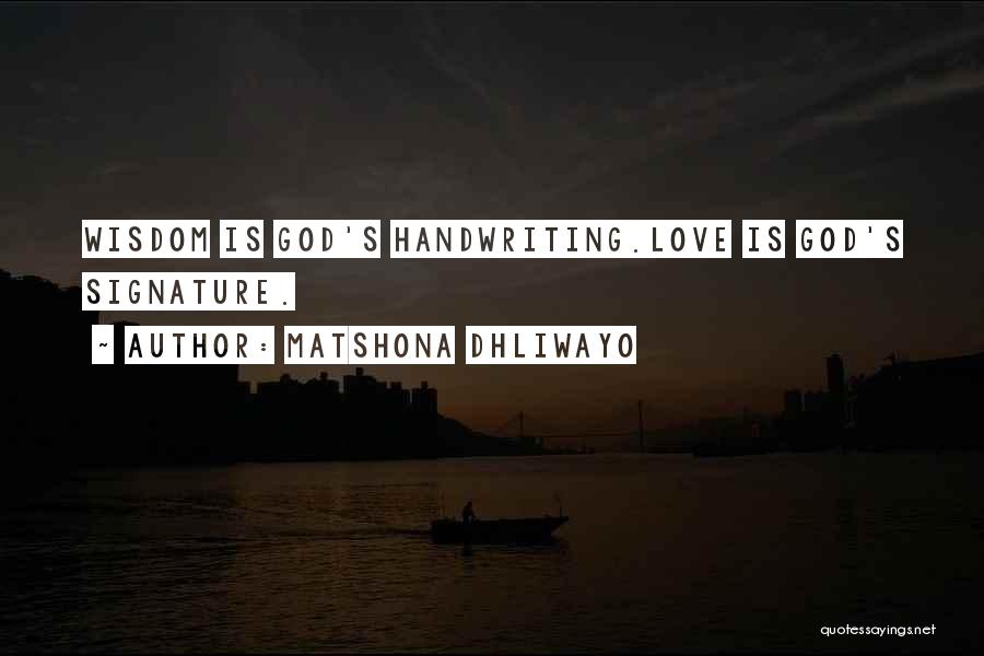 Matshona Dhliwayo Quotes: Wisdom Is God's Handwriting.love Is God's Signature.