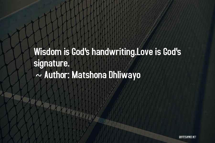 Matshona Dhliwayo Quotes: Wisdom Is God's Handwriting.love Is God's Signature.