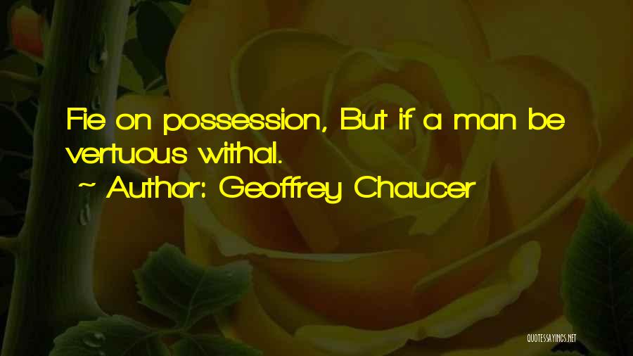 Geoffrey Chaucer Quotes: Fie On Possession, But If A Man Be Vertuous Withal.