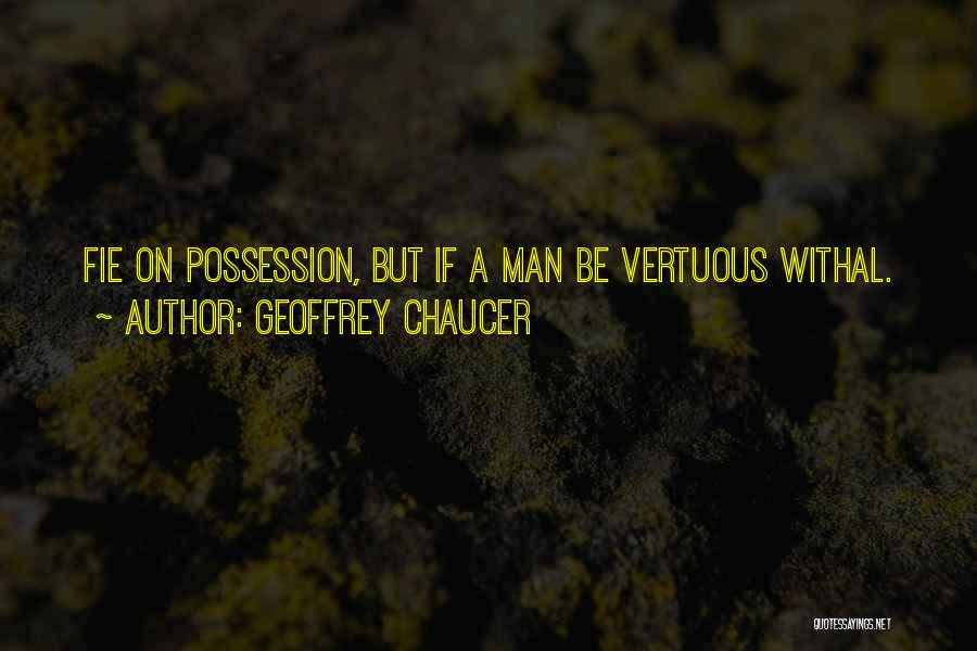 Geoffrey Chaucer Quotes: Fie On Possession, But If A Man Be Vertuous Withal.
