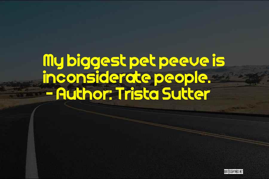 Trista Sutter Quotes: My Biggest Pet Peeve Is Inconsiderate People.