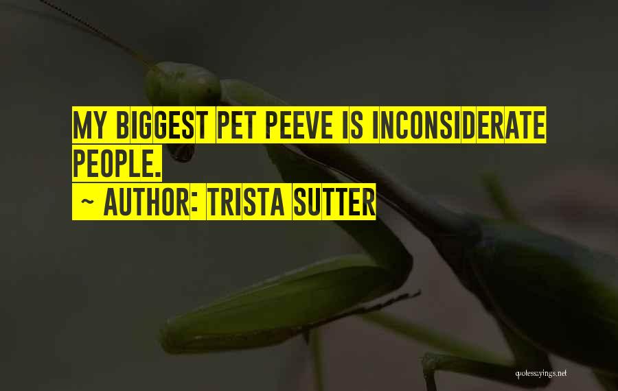 Trista Sutter Quotes: My Biggest Pet Peeve Is Inconsiderate People.