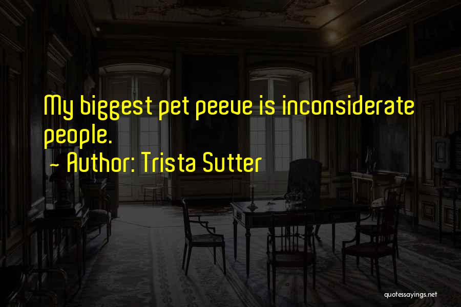 Trista Sutter Quotes: My Biggest Pet Peeve Is Inconsiderate People.