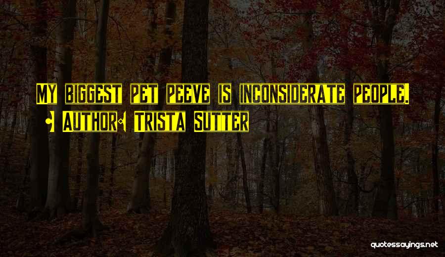 Trista Sutter Quotes: My Biggest Pet Peeve Is Inconsiderate People.