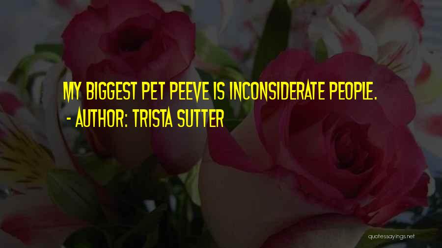 Trista Sutter Quotes: My Biggest Pet Peeve Is Inconsiderate People.