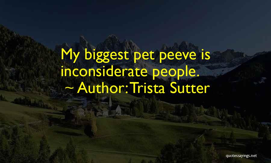 Trista Sutter Quotes: My Biggest Pet Peeve Is Inconsiderate People.