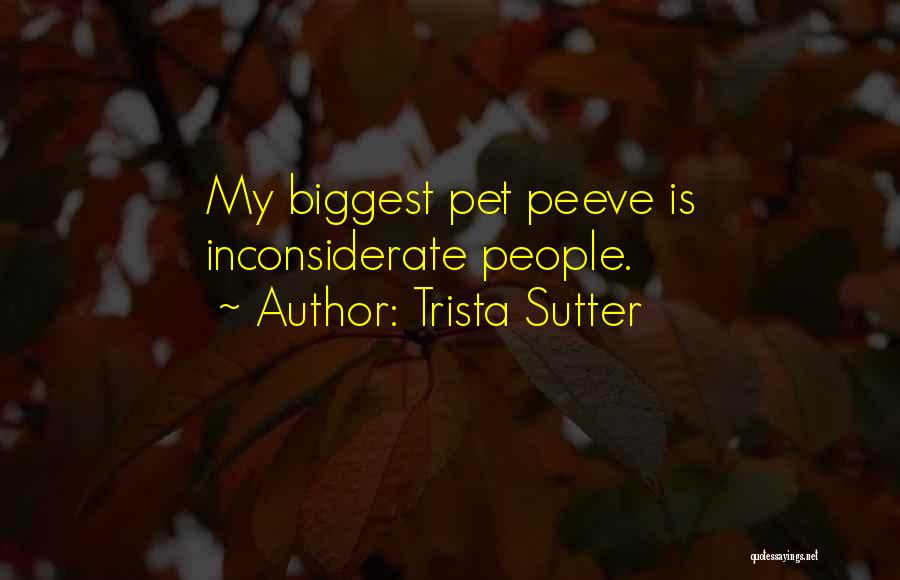 Trista Sutter Quotes: My Biggest Pet Peeve Is Inconsiderate People.