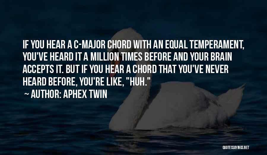 Aphex Twin Quotes: If You Hear A C-major Chord With An Equal Temperament, You've Heard It A Million Times Before And Your Brain