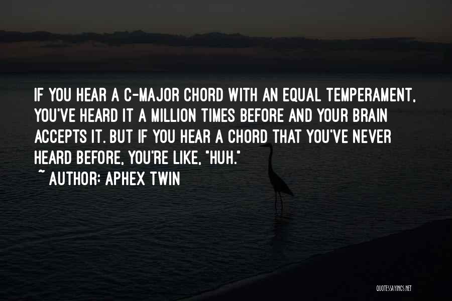 Aphex Twin Quotes: If You Hear A C-major Chord With An Equal Temperament, You've Heard It A Million Times Before And Your Brain