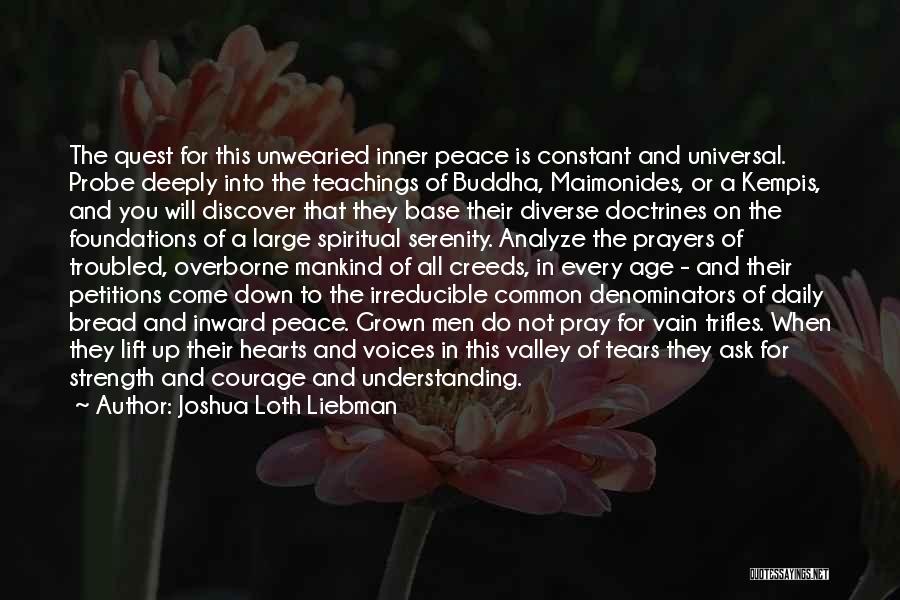 Joshua Loth Liebman Quotes: The Quest For This Unwearied Inner Peace Is Constant And Universal. Probe Deeply Into The Teachings Of Buddha, Maimonides, Or