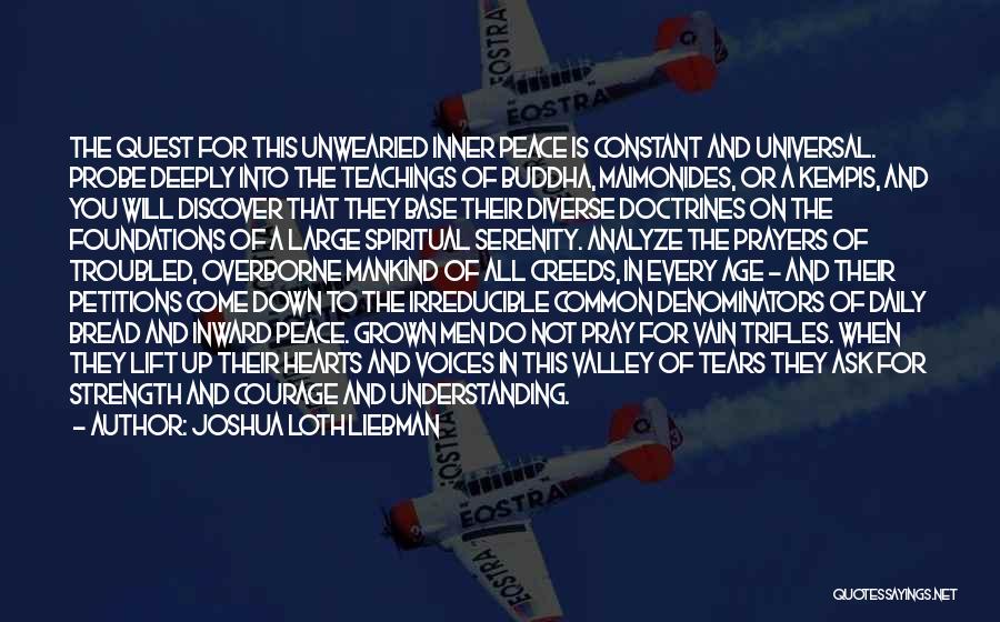 Joshua Loth Liebman Quotes: The Quest For This Unwearied Inner Peace Is Constant And Universal. Probe Deeply Into The Teachings Of Buddha, Maimonides, Or
