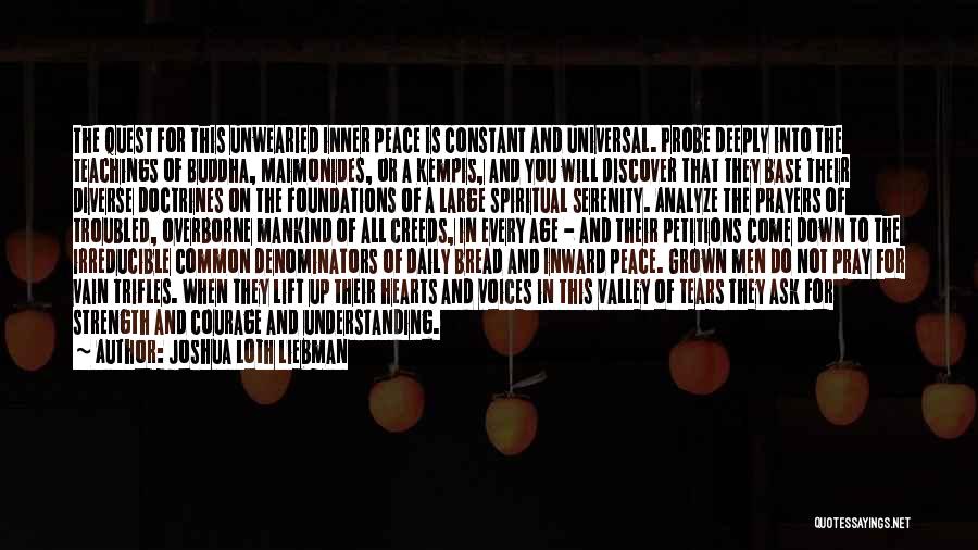 Joshua Loth Liebman Quotes: The Quest For This Unwearied Inner Peace Is Constant And Universal. Probe Deeply Into The Teachings Of Buddha, Maimonides, Or