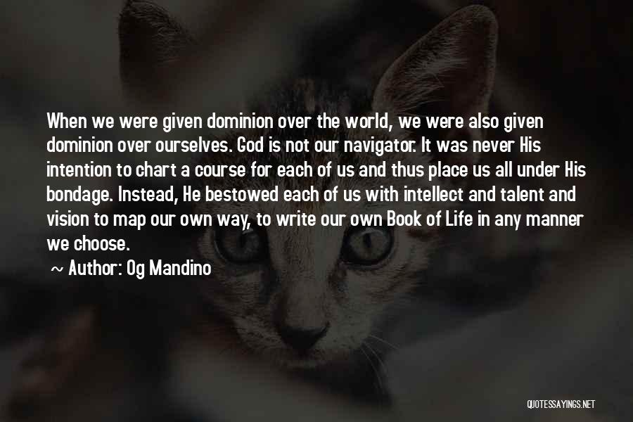 Og Mandino Quotes: When We Were Given Dominion Over The World, We Were Also Given Dominion Over Ourselves. God Is Not Our Navigator.