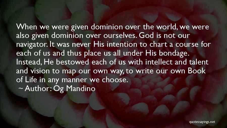 Og Mandino Quotes: When We Were Given Dominion Over The World, We Were Also Given Dominion Over Ourselves. God Is Not Our Navigator.