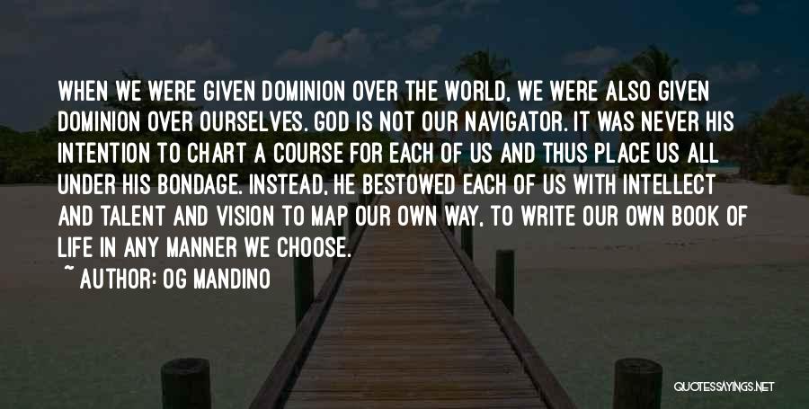 Og Mandino Quotes: When We Were Given Dominion Over The World, We Were Also Given Dominion Over Ourselves. God Is Not Our Navigator.