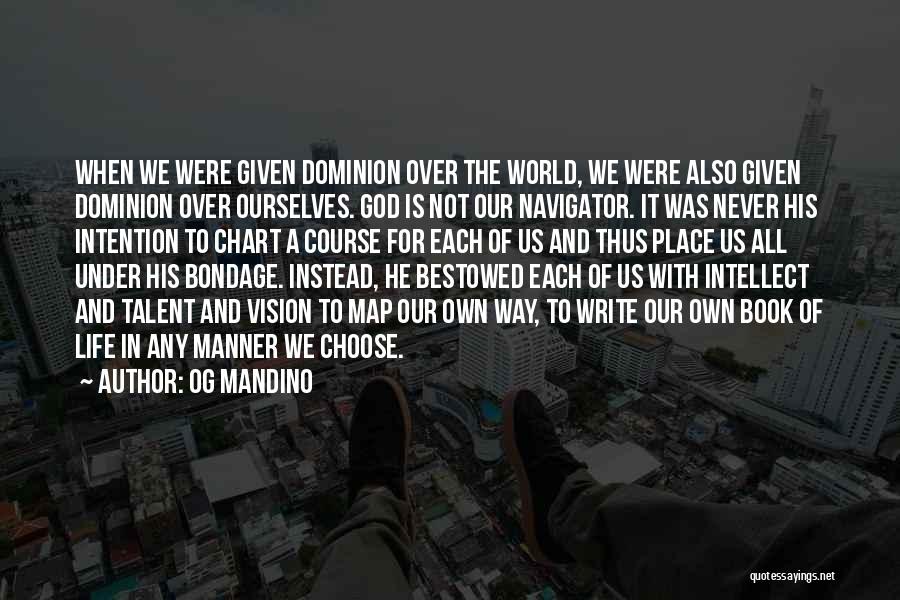 Og Mandino Quotes: When We Were Given Dominion Over The World, We Were Also Given Dominion Over Ourselves. God Is Not Our Navigator.