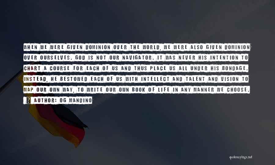 Og Mandino Quotes: When We Were Given Dominion Over The World, We Were Also Given Dominion Over Ourselves. God Is Not Our Navigator.